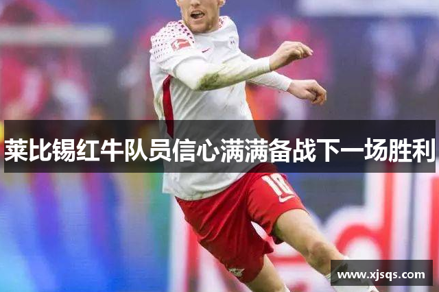 莱比锡红牛队员信心满满备战下一场胜利