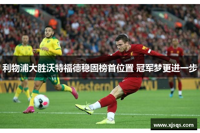 利物浦大胜沃特福德稳固榜首位置 冠军梦更进一步