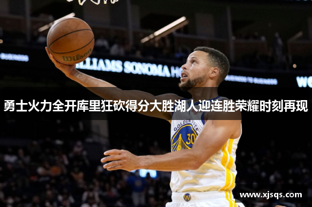勇士火力全开库里狂砍得分大胜湖人迎连胜荣耀时刻再现