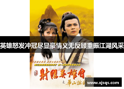 英雄怒发冲冠尽显豪情义无反顾重振江湖风采