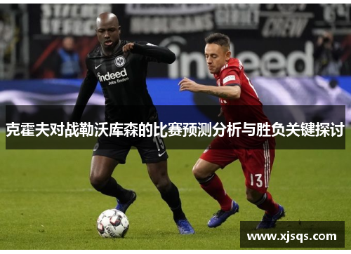 克霍夫对战勒沃库森的比赛预测分析与胜负关键探讨