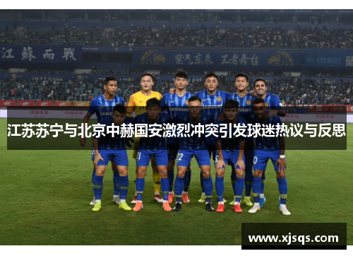 江苏苏宁与北京中赫国安激烈冲突引发球迷热议与反思