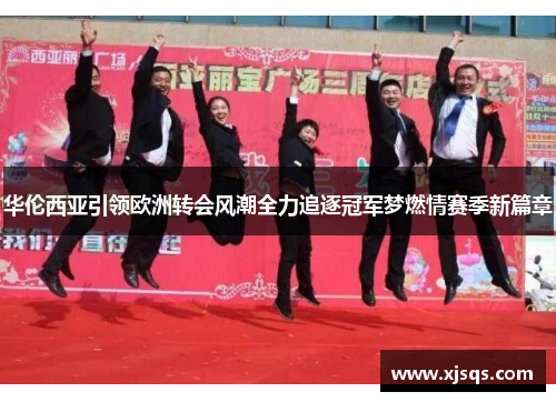 华伦西亚引领欧洲转会风潮全力追逐冠军梦燃情赛季新篇章