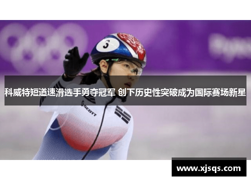 科威特短道速滑选手勇夺冠军 创下历史性突破成为国际赛场新星