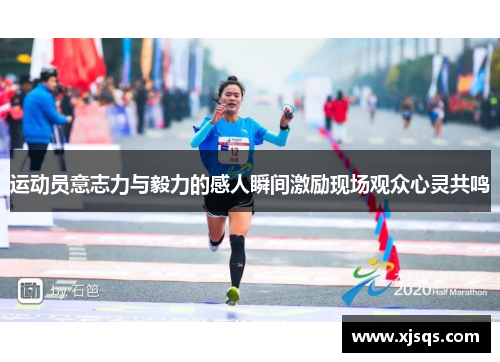 运动员意志力与毅力的感人瞬间激励现场观众心灵共鸣