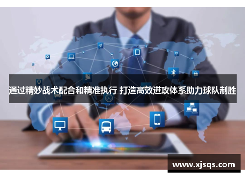 通过精妙战术配合和精准执行 打造高效进攻体系助力球队制胜