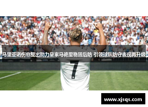 马里亚诺伤愈复出助力皇家马德里稳固后防 引领球队防守表现再升级